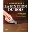 Comprendre la finition du bois